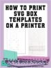 How to Print SVG Box Templates and SVG Files On A Printer Tutorial